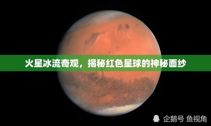 火星冰流奇觀，揭秘紅色星球的神秘面紗