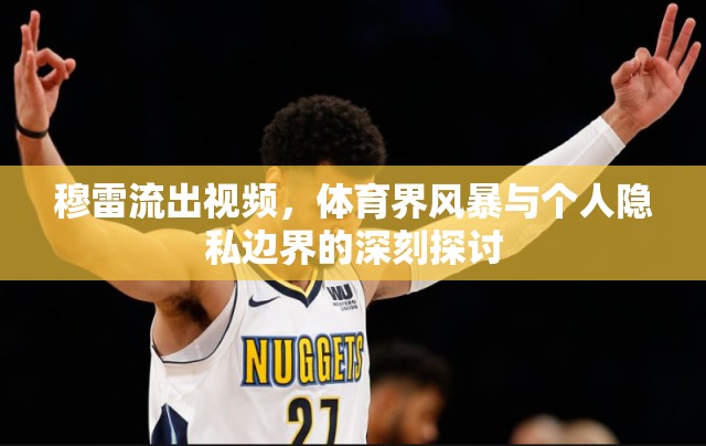 穆雷流出視頻，體育界風(fēng)暴與個(gè)人隱私邊界的深刻探討