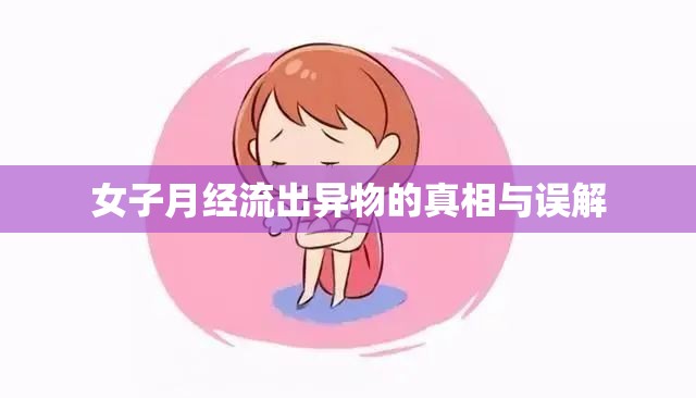 女子月經(jīng)流出異物的真相與誤解