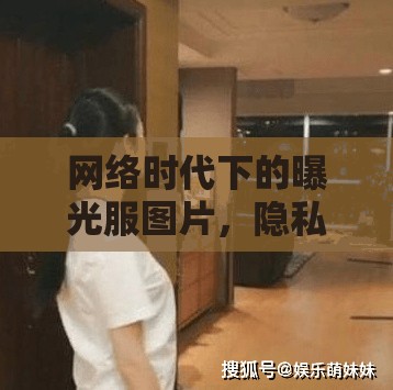 網(wǎng)絡時代下的曝光服圖片，隱私邊界與倫理探討