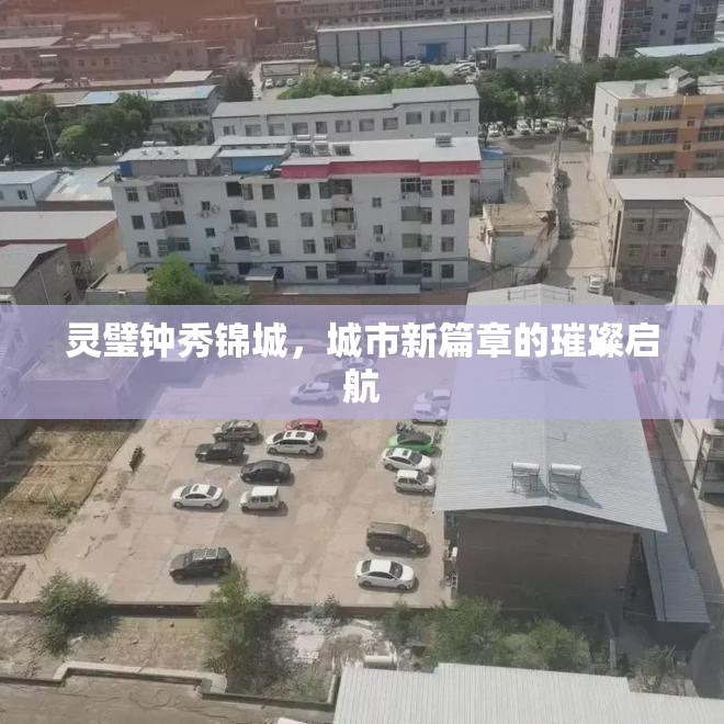 靈璧鐘秀錦城，城市新篇章的璀璨啟航
