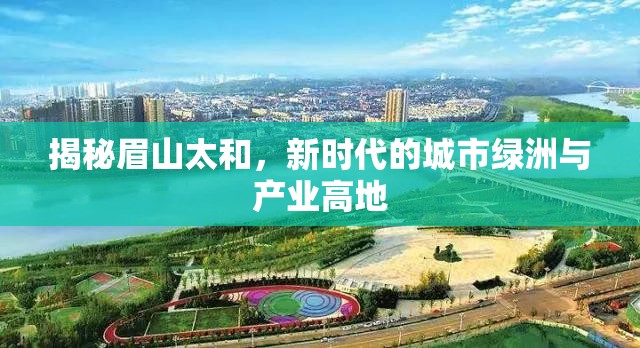 揭秘眉山太和，新時代的城市綠洲與產(chǎn)業(yè)高地