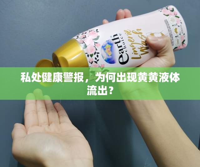私處健康警報，為何出現(xiàn)黃黃液體流出？