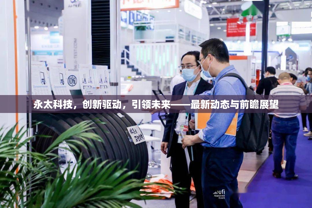 永太科技，創(chuàng)新驅(qū)動(dòng)，引領(lǐng)未來——最新動(dòng)態(tài)與前瞻展望