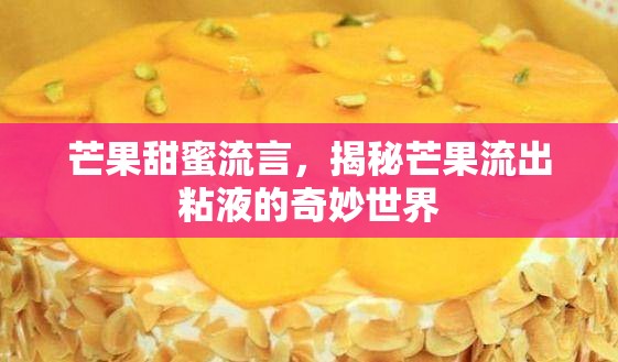 芒果甜蜜流言，揭秘芒果流出粘液的奇妙世界
