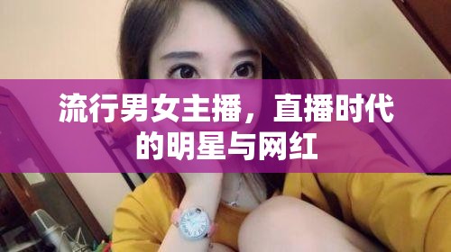 流行男女主播，直播時(shí)代的明星與網(wǎng)紅