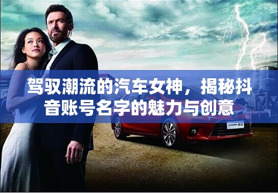 駕馭潮流的汽車女神，揭秘抖音賬號(hào)名字的魅力與創(chuàng)意
