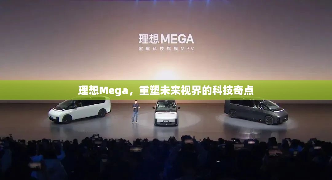 理想Mega，重塑未來視界的科技奇點(diǎn)