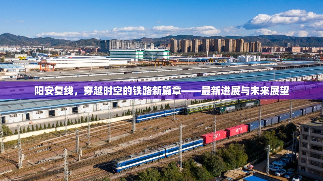 陽(yáng)安復(fù)線，穿越時(shí)空的鐵路新篇章——最新進(jìn)展與未來(lái)展望