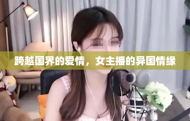 跨越國(guó)界的愛(ài)情，女主播的異國(guó)情緣