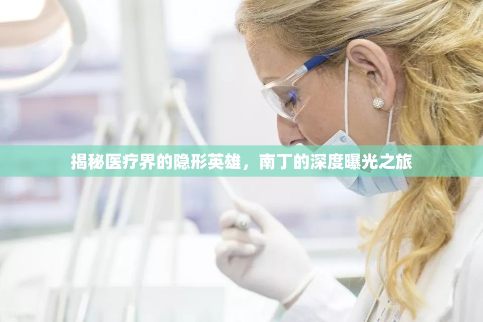 揭秘醫(yī)療界的隱形英雄，南丁的深度曝光之旅