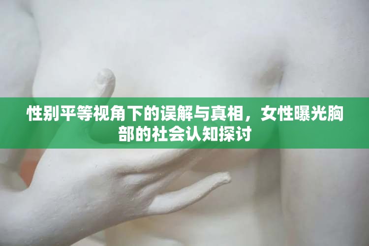 性別平等視角下的誤解與真相，女性曝光胸部的社會認(rèn)知探討