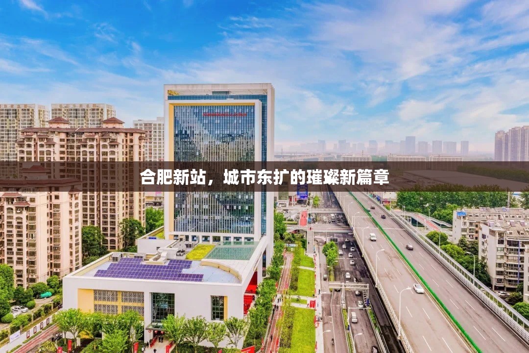 合肥新站，城市東擴(kuò)的璀璨新篇章