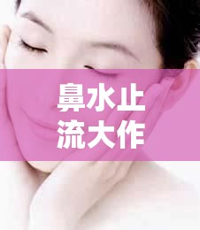 鼻水止流大作戰(zhàn)，科學(xué)方法與日常小貼士