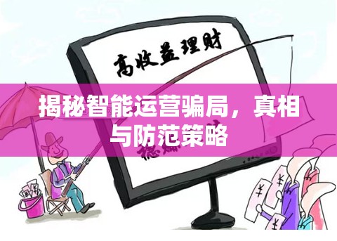 揭秘智能運(yùn)營(yíng)騙局，真相與防范策略