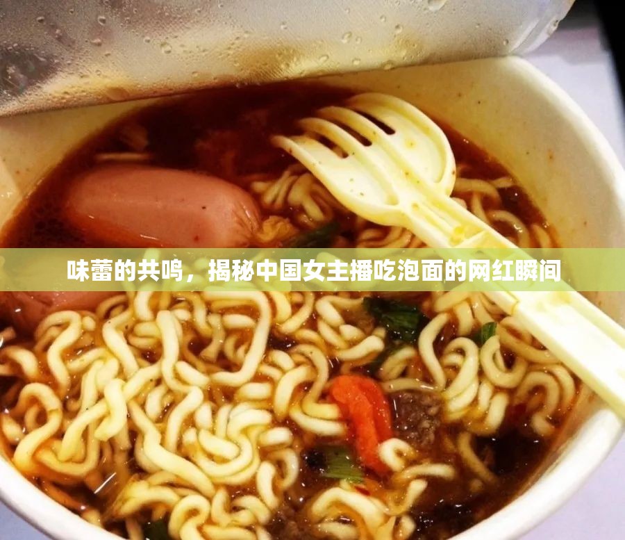 味蕾的共鳴，揭秘中國女主播吃泡面的網(wǎng)紅瞬間