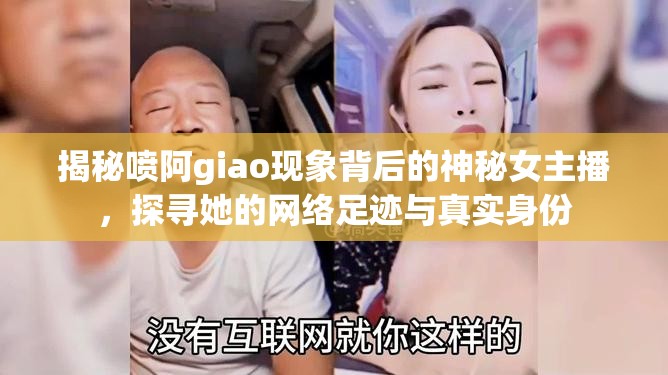 揭秘噴阿giao現(xiàn)象背后的神秘女主播，探尋她的網(wǎng)絡(luò)足跡與真實(shí)身份