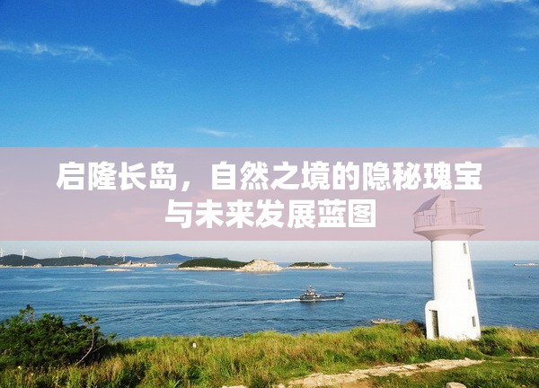啟隆長島，自然之境的隱秘瑰寶與未來發(fā)展藍(lán)圖