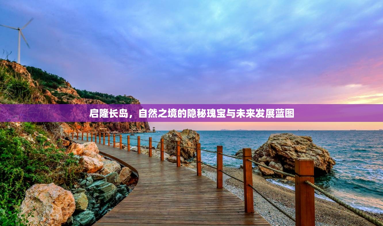 啟隆長島，自然之境的隱秘瑰寶與未來發(fā)展藍(lán)圖