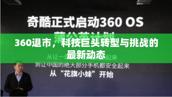 360退市，科技巨頭轉型與挑戰(zhàn)的最新動態(tài)