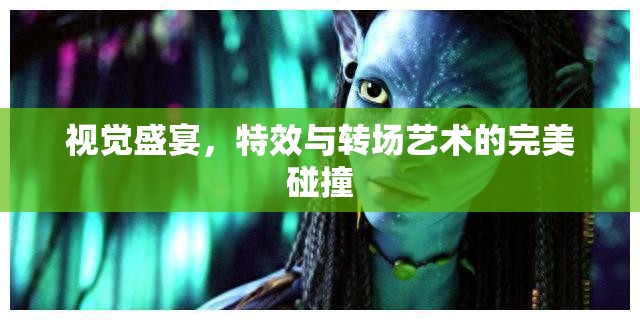 視覺(jué)盛宴，特效與轉(zhuǎn)場(chǎng)藝術(shù)的完美碰撞