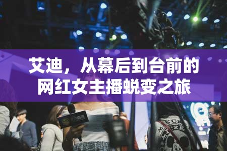 艾迪，從幕后到臺前的網(wǎng)紅女主播蛻變之旅