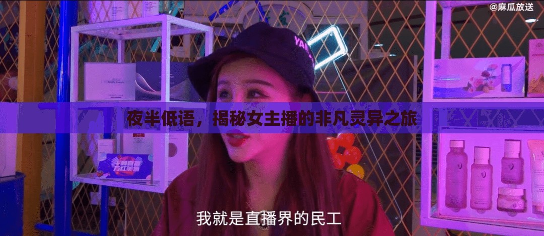 夜半低語(yǔ)，揭秘女主播的非凡靈異之旅