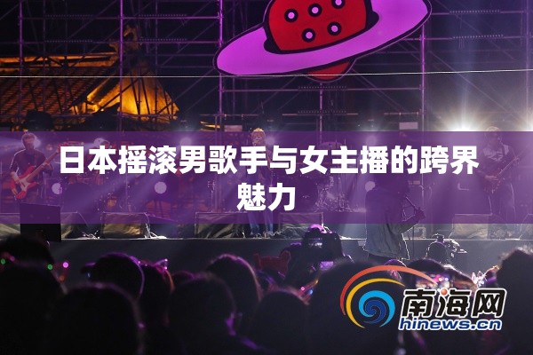 日本搖滾男歌手與女主播的跨界魅力