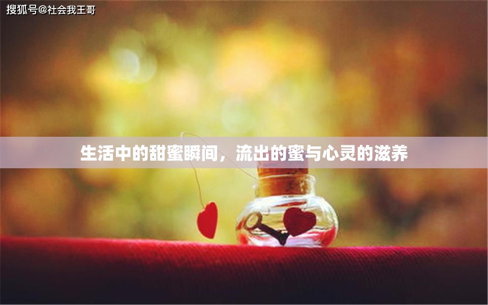 生活中的甜蜜瞬間，流出的蜜與心靈的滋養(yǎng)