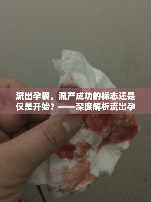 流出孕囊，流產(chǎn)成功的標志還是僅是開始？——深度解析流出孕囊是否意味著流干凈的疑問