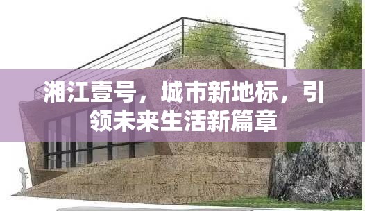 湘江壹號，城市新地標(biāo)，引領(lǐng)未來生活新篇章