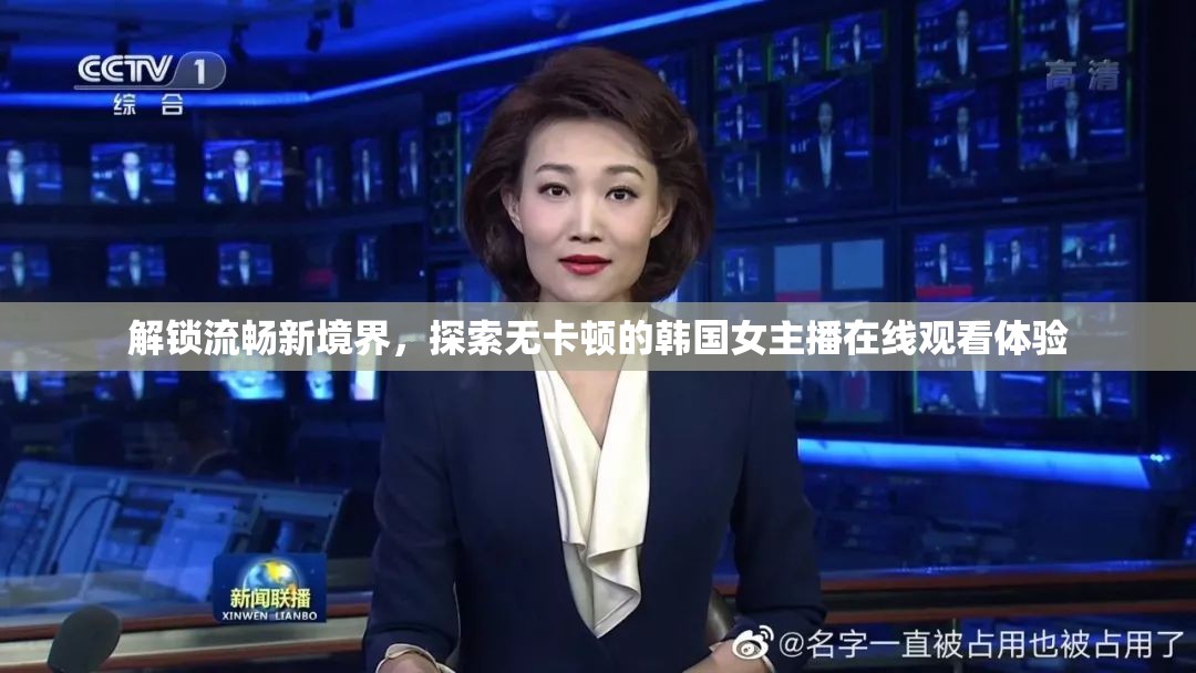 解鎖流暢新境界，探索無卡頓的韓國女主播在線觀看體驗