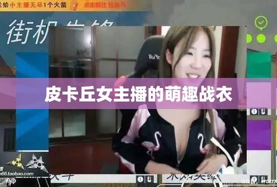 皮卡丘女主播的萌趣戰(zhàn)衣