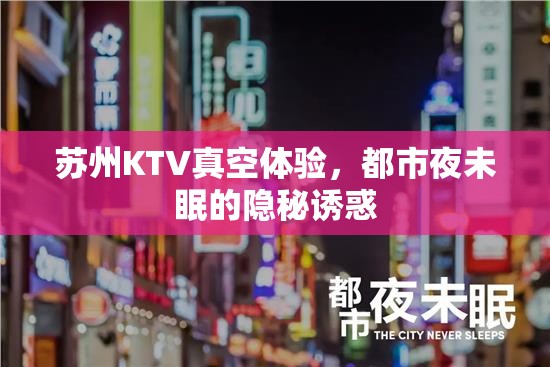 蘇州KTV真空體驗(yàn)，都市夜未眠的隱秘誘惑