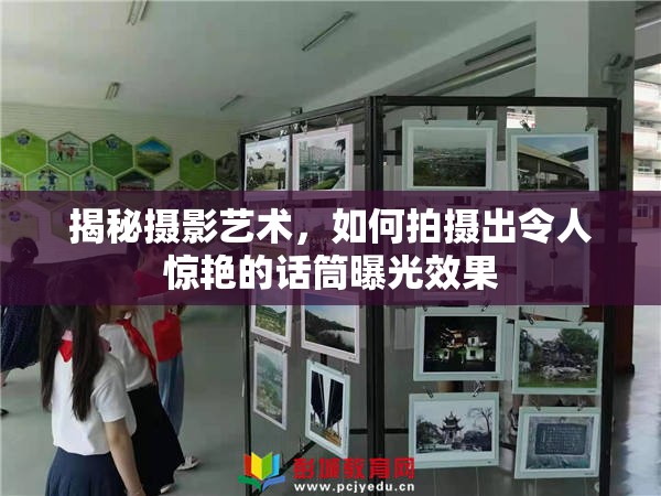 揭秘?cái)z影藝術(shù)，如何拍攝出令人驚艷的話筒曝光效果