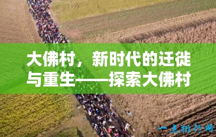 大佛村，新時代的遷徙與重生——探索大佛村移民的最新動態(tài)