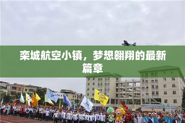 欒城航空小鎮(zhèn)，夢想翱翔的最新篇章
