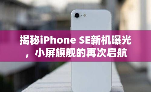 揭秘iPhone SE新機(jī)曝光，小屏旗艦的再次啟航