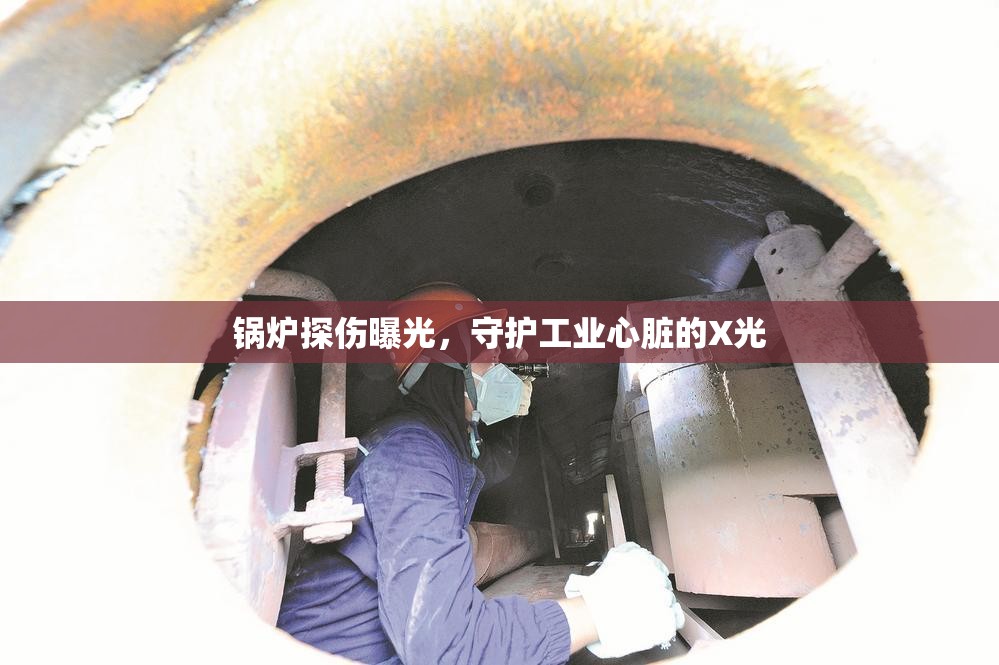 鍋爐探傷曝光，守護工業(yè)心臟的X光