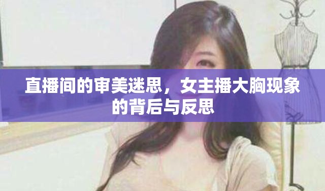 直播間的審美迷思，女主播大胸現(xiàn)象的背后與反思