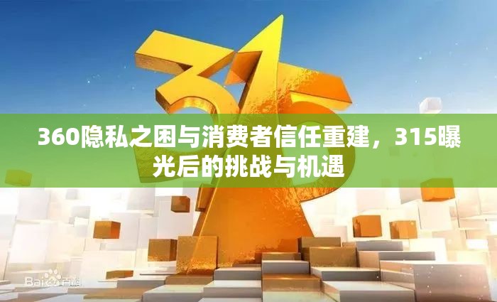 360隱私之困與消費(fèi)者信任重建，315曝光后的挑戰(zhàn)與機(jī)遇