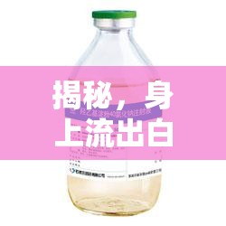 揭秘，身上流出白色液體的真相與健康警示