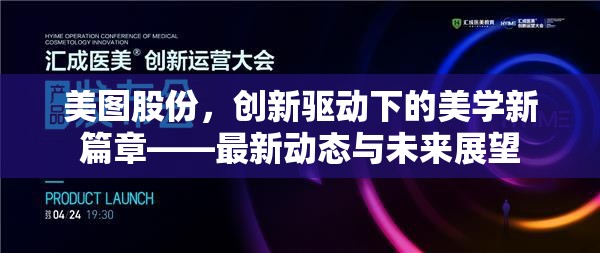 美圖股份，創(chuàng)新驅(qū)動(dòng)下的美學(xué)新篇章——最新動(dòng)態(tài)與未來(lái)展望