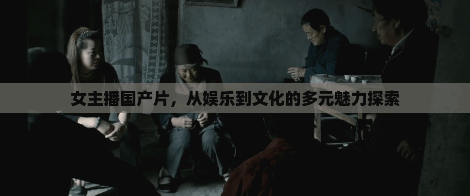 女主播國(guó)產(chǎn)片，從娛樂(lè)到文化的多元魅力探索