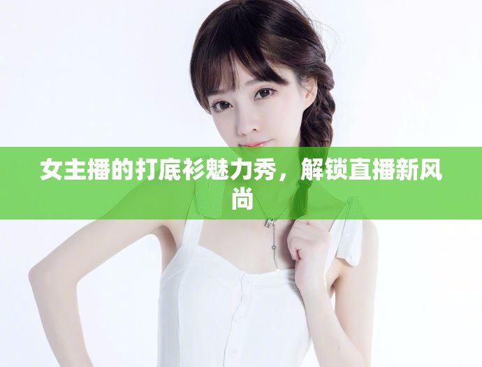 女主播的打底衫魅力秀，解鎖直播新風(fēng)尚