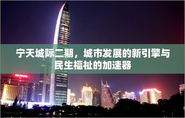 寧天城際二期，城市發(fā)展的新引擎與民生福祉的加速器