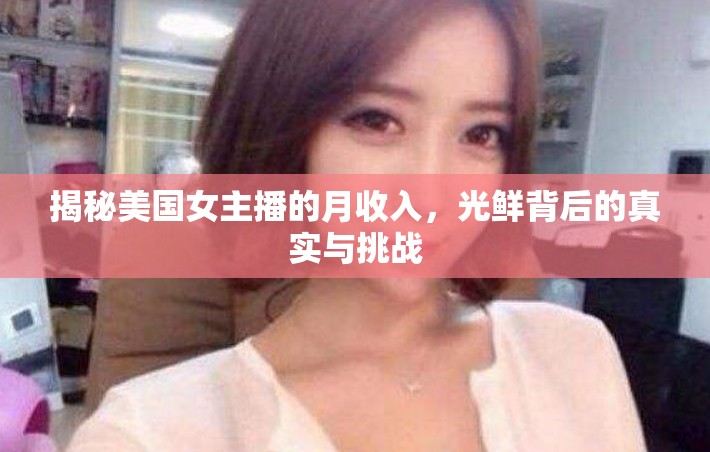 揭秘美國女主播的月收入，光鮮背后的真實與挑戰(zhàn)