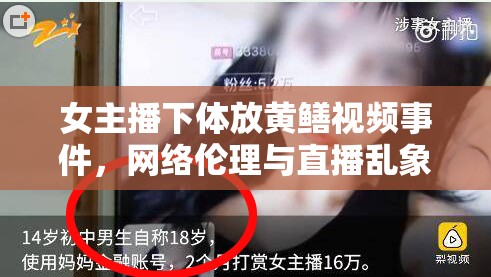 女主播下體放黃鱔視頻事件，網(wǎng)絡(luò)倫理與直播亂象的深刻反思