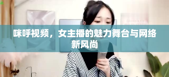 咪呼視頻，女主播的魅力舞臺與網(wǎng)絡(luò)新風(fēng)尚