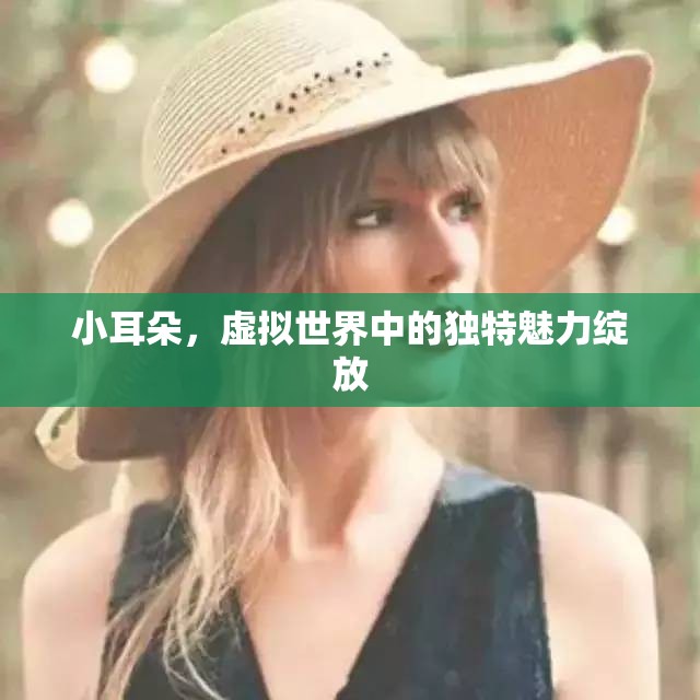 小耳朵，虛擬世界中的獨特魅力綻放